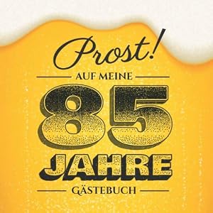 Prost auf meine 85 Jahre: Gästebuch zum 85.Geburtstag für Männer – 85 Jahre – Lustiges Geschenk & Bier Deko – Buch für…