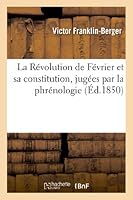 La Ra(c)Volution de Fa(c)Vrier Et Sa Constitution, Juga(c)Es Par La Phra(c)Nologie, de L'Influence: de Cette Doctrine Sur L'A(c)Conomie Sociale 2011743354 Book Cover
