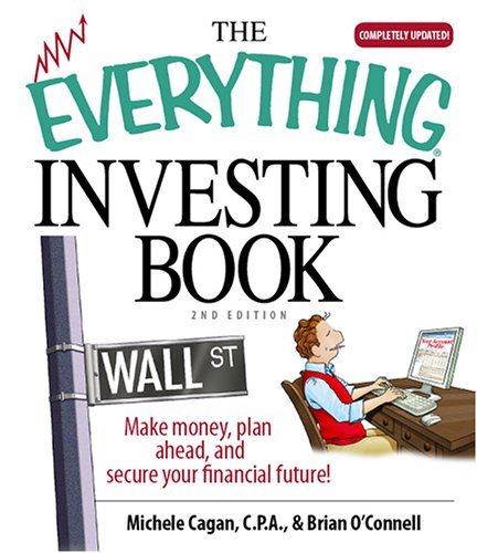 The Everything Investing Book: Make Money, Plan Ahead, And Secure Your Financial Future! by C.P.A. Michele Cagan (2005-08-01)