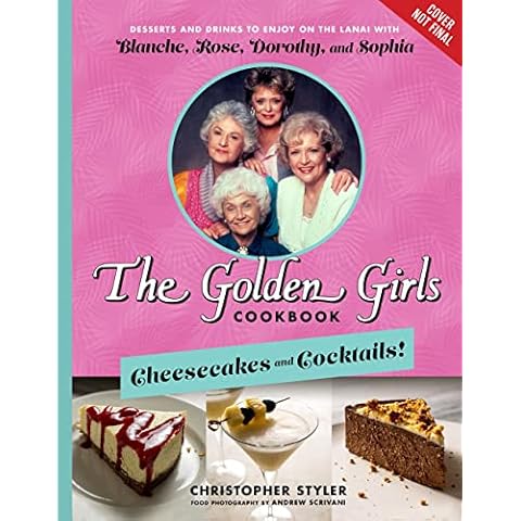 The Golden Girls Cookbook: Cheesecakes and Cocktails!: Desserts and Drinks to Enjoy on the Lanai with Blanche, Rose, Dorothy, and Sophia Cover