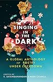 Singing In The Dark : A Global Anthology of Poetry Under Lockdown