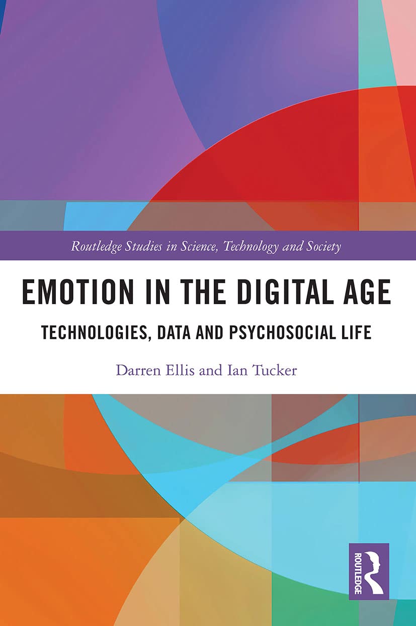 Emotion in the Digital Age: Technologies, Data and Psychosocial Life (Routledge Studies in Science, Technology and Society)