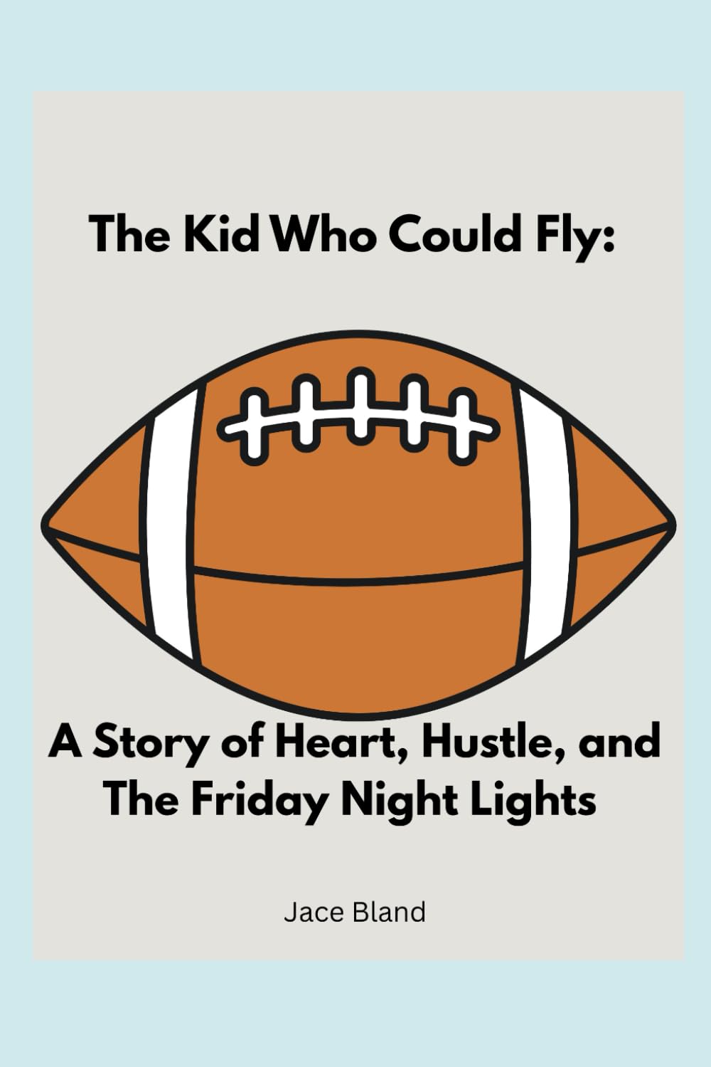 The Kid Who Could Fly: A Story of Heart, Hustle, and Friday Night Lights