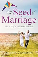 The Seed of Marriage: How to Stay In-Love and Committed 1635010497 Book Cover