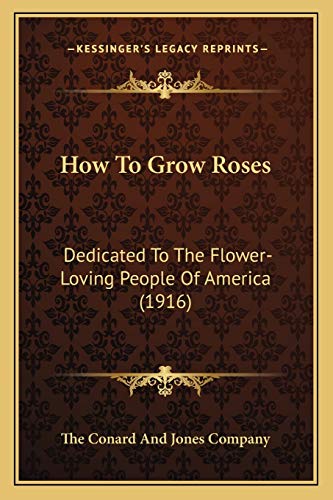 How To Grow Roses: Dedicated To The Flower-Loving People Of America (1916)