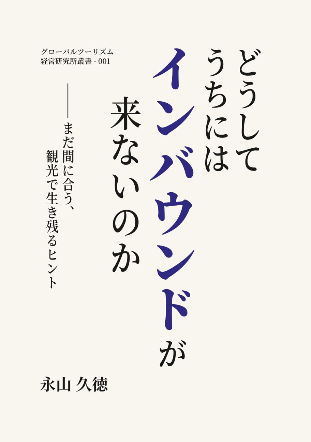 どうしてうちにはインバウンドが来ないのか: まだ間に合う、観光で生き残るヒント (グローバルツーリズム経営研究所叢書)