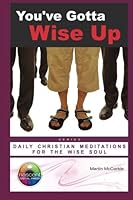 You've Gotta Wise Up!: Daily Christian Meditations for the Soul (Daily Meditations) 1482561883 Book Cover