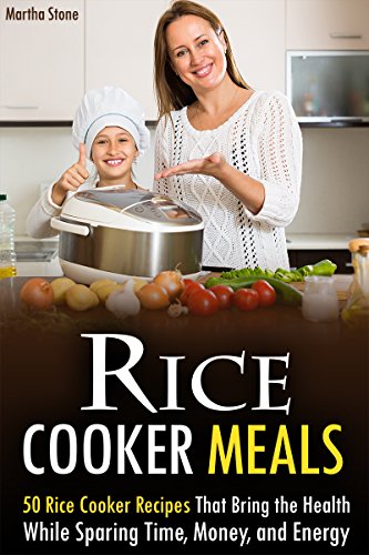 Télécharger Rice Cooker Meals: 50 Rice Cooker Recipes That Bring the Health While Sparing Time, Money, and Energ Francais PDF