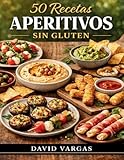 50 Recetas de Aperitivos Sin Gluten: Ideas fáciles y deliciosas para compartir en cualquier ocasión