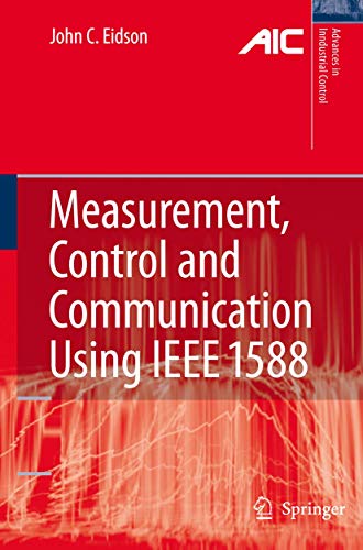 Measurement, Control, and Communication Using IEEE 1588 (Advances in Industrial Control)