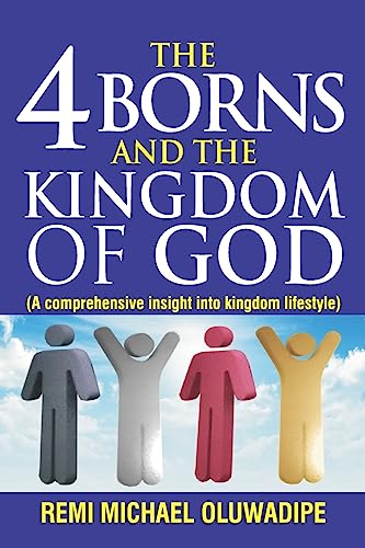 The 4 Borns and the Kingdom of God - Vol.1: A Comprehensive Insight Into Kingdom Lifestyle