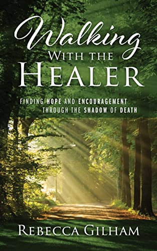 Walking With The Healer: Finding Hope And Encouragement Through The Shadow of Death