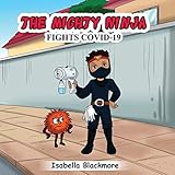 The Mighty Ninja Fights Covid-19: A Children’s Book About Fun/Funny Important Safety Tips in The Fight Against Covid-19.