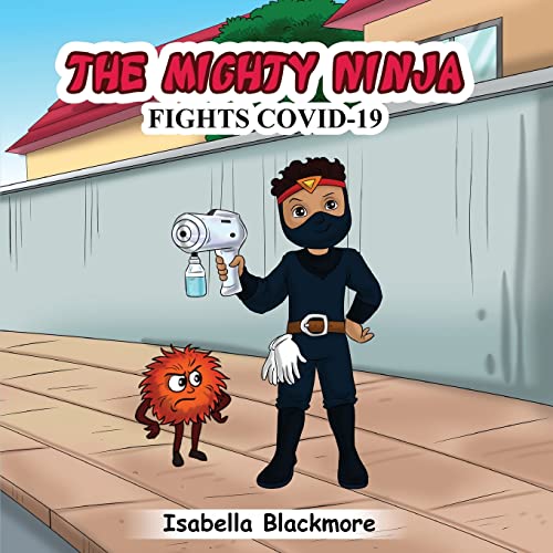 The Mighty Ninja Fights Covid-19: A Children’s Book About Fun/Funny Important Safety Tips in The Fight Against Covid-19.