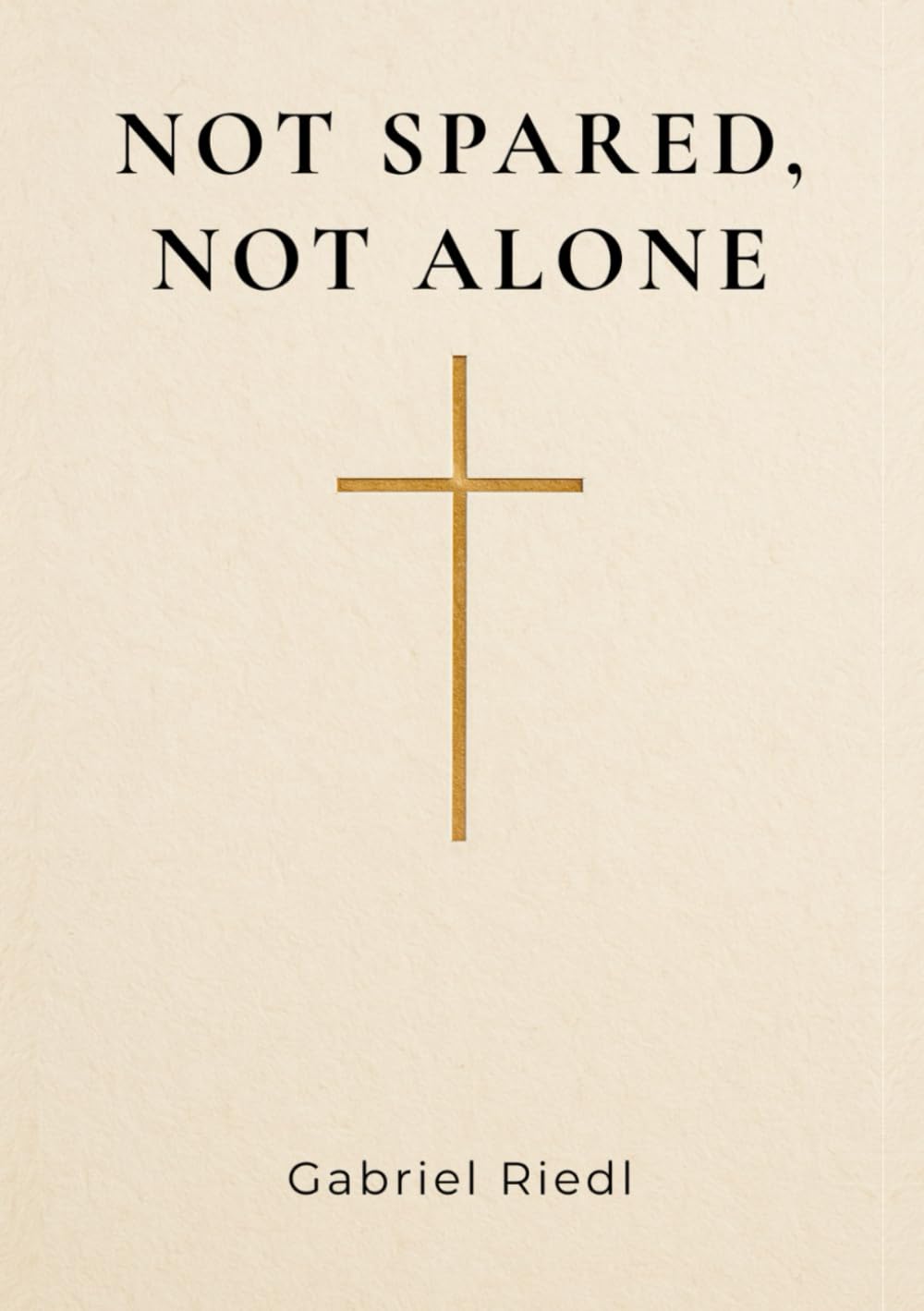 Not Spared, Not Alone: Finding Truth, God's Presence, and Never Ending Hope in Christian Suffering