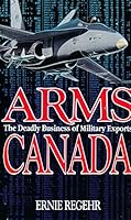 Arms Canada: The Deadly Business of Military Exports 0888629591 Book Cover