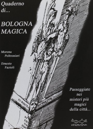 Quaderno di Bologna magica. Itinerari nei misteri della città Quaderno di Bologna magica. Itinerari nei misteri della città