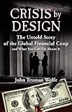  Crisis by Design: The Untold Story of the Global Financial Coup and What You Can Do about It