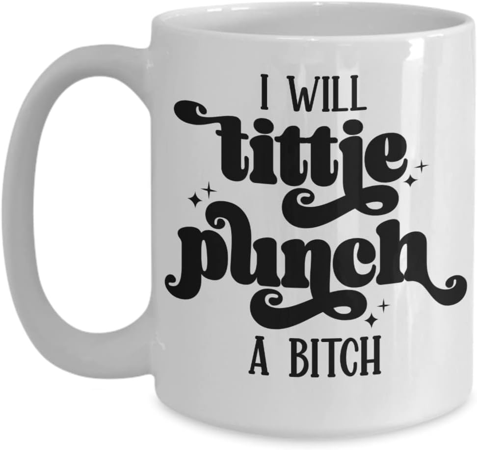 I Will Tittie Punch a Bitch Mug Funny Coworker Friendship Bestie Birthday Christmas Ideas 11 or 15 oz White Ceramic Coffee Cup