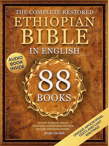 The Complete Restored Ethiopian Bible in English: 88 Books of Ancient Scriptures, Sacred Apocrypha, and Ethiopian Liturgical Heritage with Digital Insights (Annotated and Illustrated)