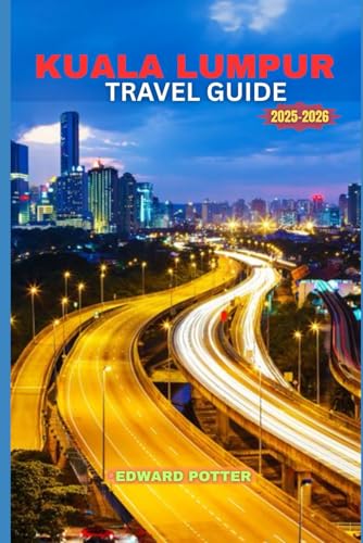 KUALA LUMPUR TRAVEL GUIDE 2025–2026: Exploring the Heart of Malaysia – Culture, Adventure, and Urban Wonders in a Modern Metropolis