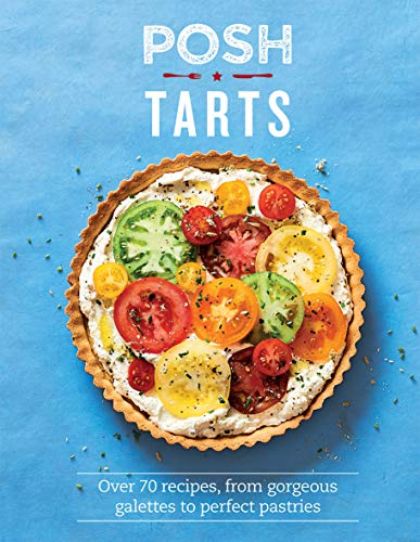 Posh Tarts: Over 70 recipes, from Gorgeous Galettes to Perfect