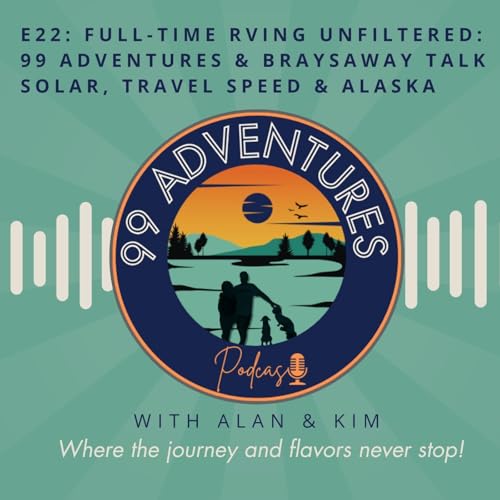 Full-Time RVing Unfiltered: 99 Adventures & BraysAway Talk Solar, Travel Speed, & Alaska