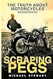 Scraping Pegs: The Truth About Motorcycles (Scraping Pegs, Motorcycle Books)