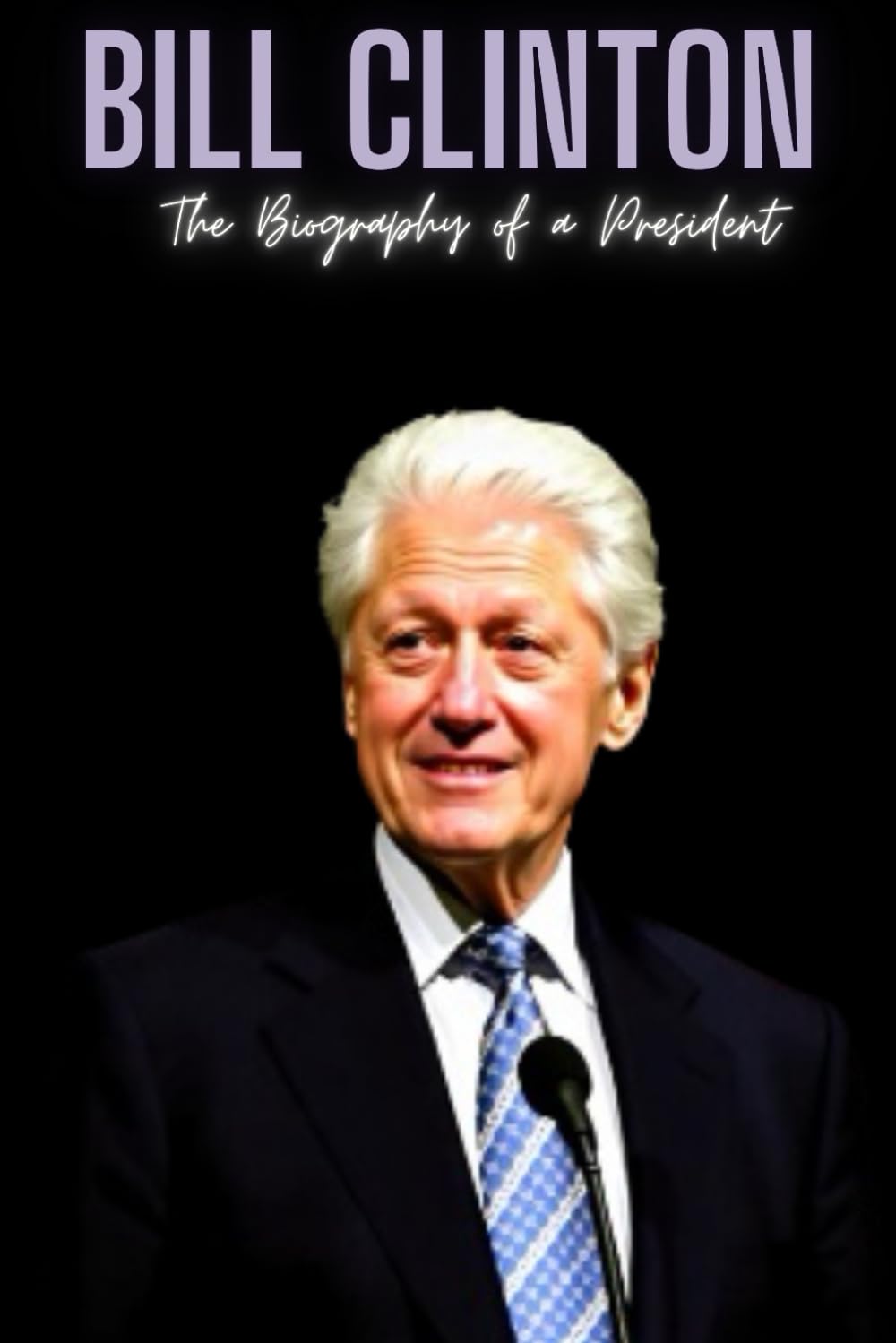 Bill Clinton: The Biography of a President