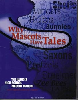 Paperback Why Mascots Have Tales - The Illinois High School Mascot Manual Book