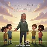  EL LIBRO SECRETO DEL FÚTBOL DE MÍSTER BUENO: Táctica, Corazón y Movimiento para Niños que Piensan con los Pies