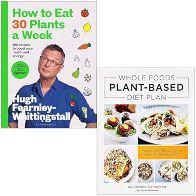 How to Eat 30 Plants a Week By Hugh Fearnley-Whittingstall & Whole Foods Plant- Based Diet Plan By Jenn Sebestyen, Kelli Foster and Joni Marie Newman 2 Books Collection Set