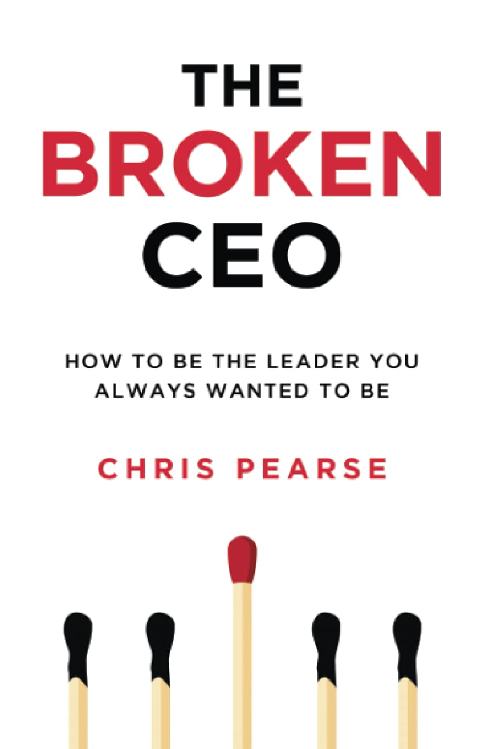 THE BROKEN CEO: How To Be The Leader You Always Wanted To Be (Le
