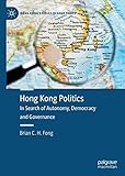 Hong Kong Politics: In Search of Autonomy, Democracy and Governance (Hong Kong Studies Reader Series) - Brian C. H. Fong 