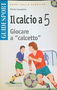 Il calcio a 5. Giocare a «Calcetto»