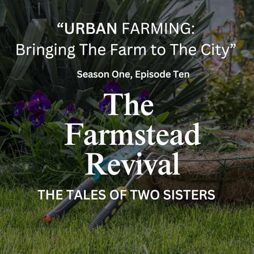 Episode #10 Urban Farming: Bringing The Farm To The City
