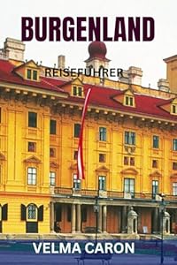 BURGENLAND REISEFÜHRER: Neusiedlersee, Weinregion, Top-Sehenswürdigkeiten, Karten & praktische Reisetipps