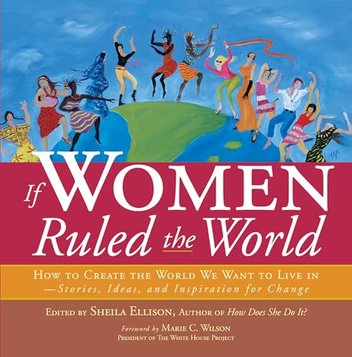 If Women Ruled the World: How to Create the World We Want to Live In