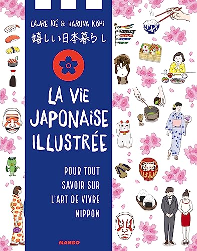 La vie japonaise illustrée: Pour tout savoir sur l'art de vivre nippon (Guide illustré)