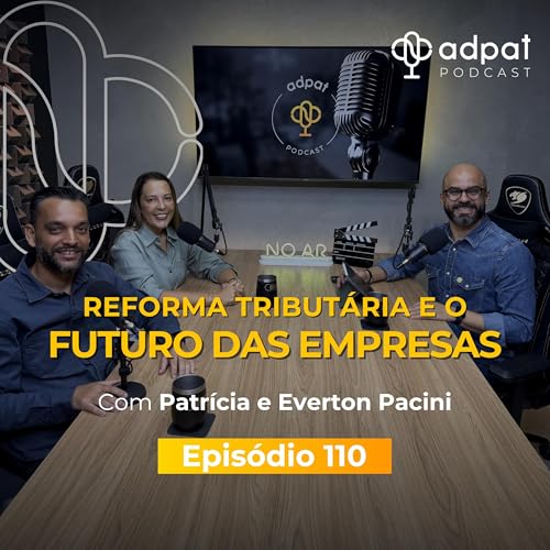 Reforma Tribut&aacute;ria e o Futuro das Empresas | Adpat Podcast #110