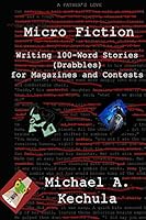 Micro Fiction: Writing 100 Word Stories (Drabbles) for Magazines and Contests 1602152764 Book Cover