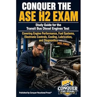Conquer the ASE H2 Exam: Study Guide for the Transit Bus Diesel Engines Test Covering Engine Performance, Fuel Systems, Elect