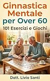memorias de adriano libro completo pdf  Ginnastica Mentale per Over 60: 101 Esercizi e Giochi per allenare la memoria, potenziare la concentrazione e restare giovani. (Italian Edition)