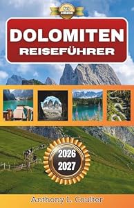 DOLOMITEN REISEFÜHRER 2026-2027: Ein praktischer Bergführer mit malerischen Routen, Übernachtungsmöglichkeiten in Dörfern, saisonalen Tipps und kulinarischen Erlebnissen aus der Region