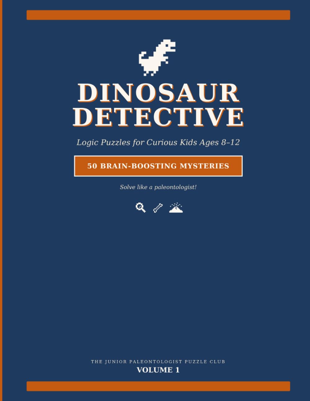 Dinosaur Detective: Logic Puzzles for Kids Ages 8-12: 50 Brain-Boosting Mystery Puzzles to Solve Like a Paleontologist | Fossil Hunts, Dig Sites & Prehistoric Beasts | Includes Step-by-Step Solutions