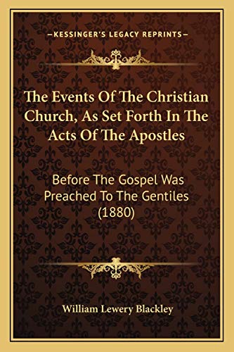 The Events Of The Christian Church, As Set Forth In The Acts Of The Apostles: Before The Gospel Was Preached To The Gentiles (1880)