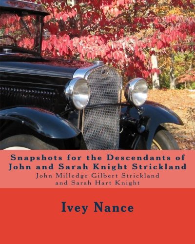 Snapshots for the Descendants of John and Sarah Knight Strickland: John Milledge Gilbert Strickland and Sarah Hart Knight