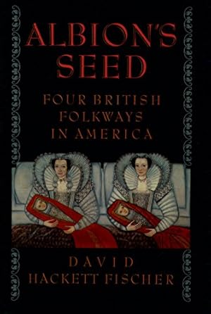 Albion's Seed: Four British Folkways in America (America: a cultural history Book 1)