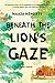 Beneath the Lion's Gaze: A Novel
