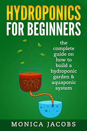 hydroponics: hydroponics for beginners: the complete guide on how to build a hydroponic garden & aquaponic system (hydroponics diy)